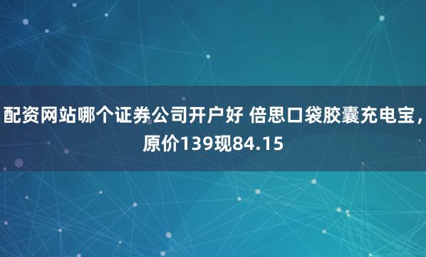 配资网站哪个证券公司开户好 倍思口袋胶囊充电宝，原价139现84.15