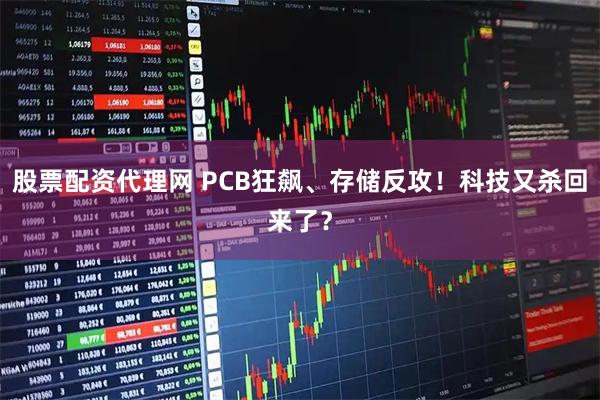 股票配资代理网 PCB狂飙、存储反攻！科技又杀回来了？